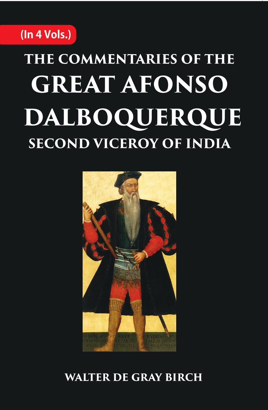 The Commentaries Of The Great Afonso Dalboquerque, Second Viceroy Of India Volume 4 Vols. Set