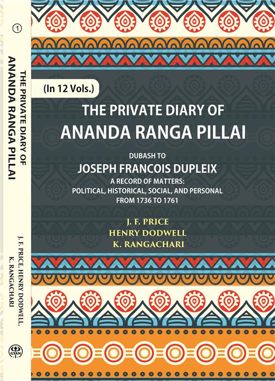 The Private Diary Of Ananda Ranga Pillai Dubash To Joseph Francois Dupleix Governor Of Pondicherry Volume 12 Vols. Set