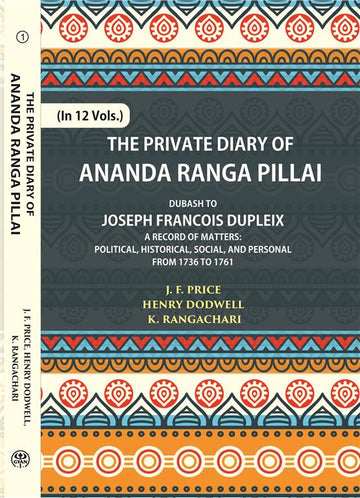 The Private Diary Of Ananda Ranga Pillai Dubash To Joseph Francois Dupleix Governor Of Pondicherry Volume 12 Vols. Set