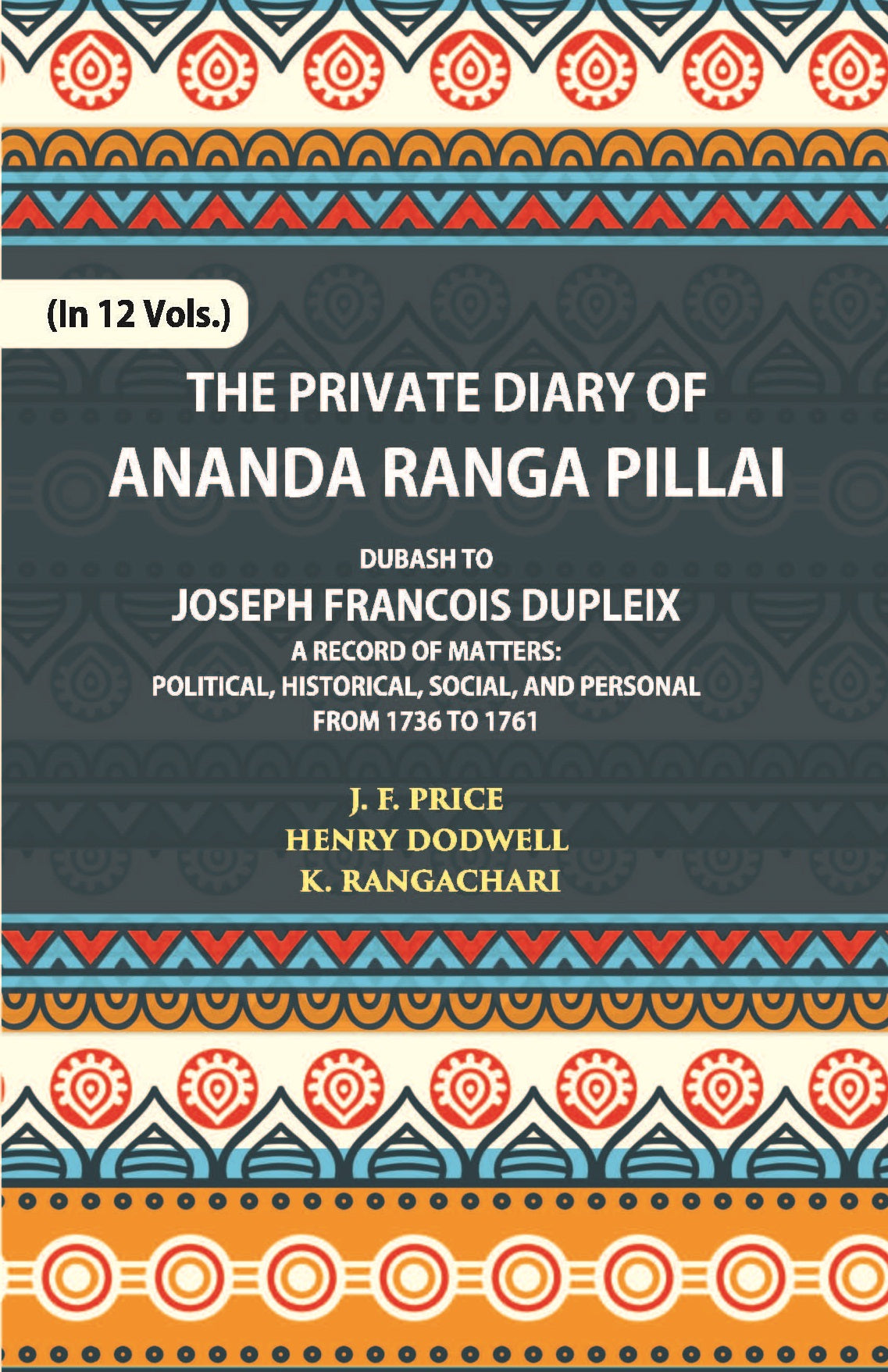 The Private Diary Of Ananda Ranga Pillai Dubash To Joseph Francois Dupleix Governor Of Pondicherry Volume Vol. 7th