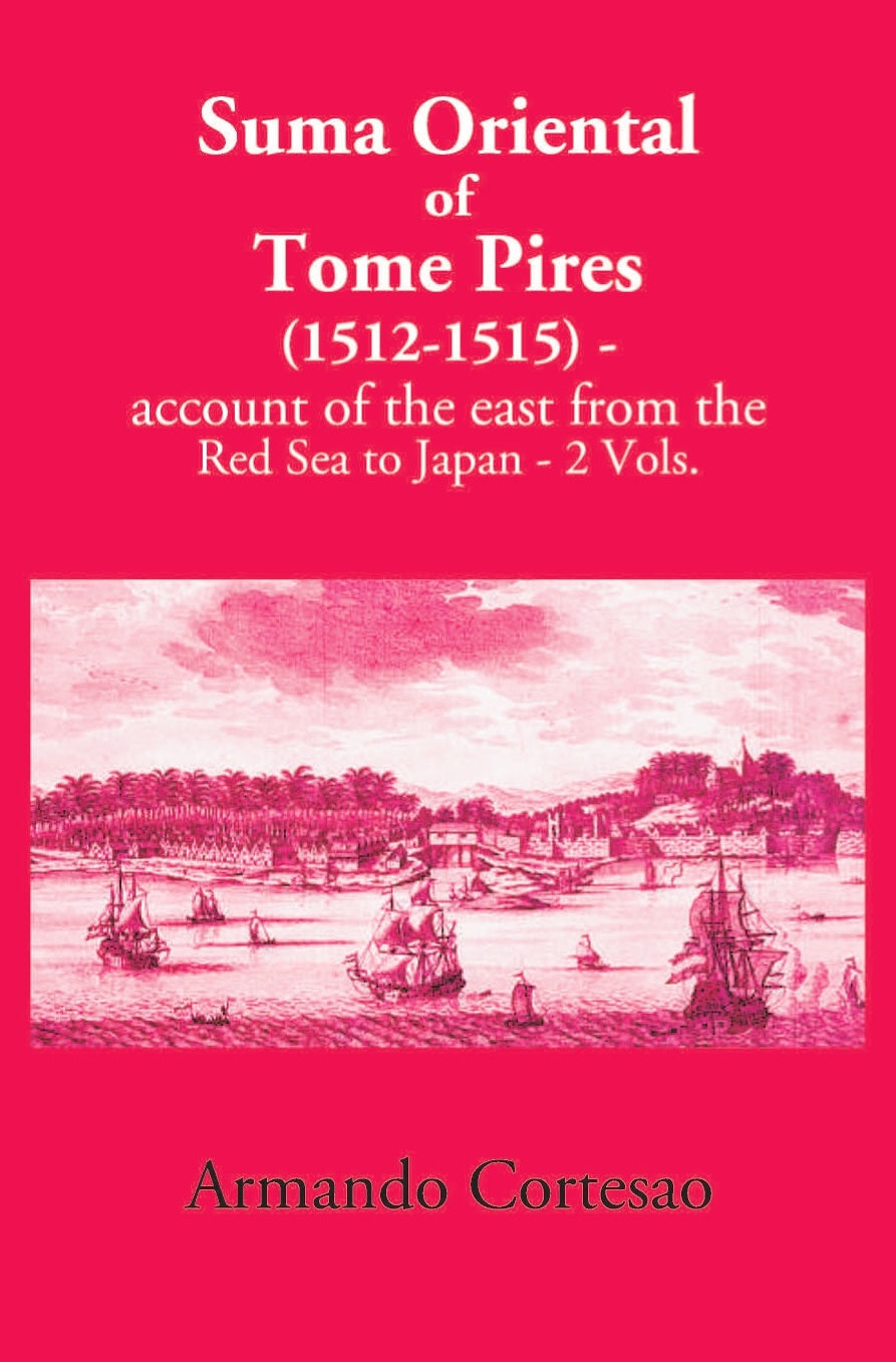 The Suma Oriental Of Tome Pires: An Account Of The East, From The Red Sea To Japan, Written In Malacca And India In 1512-1515 Volume 2 Vols. Set