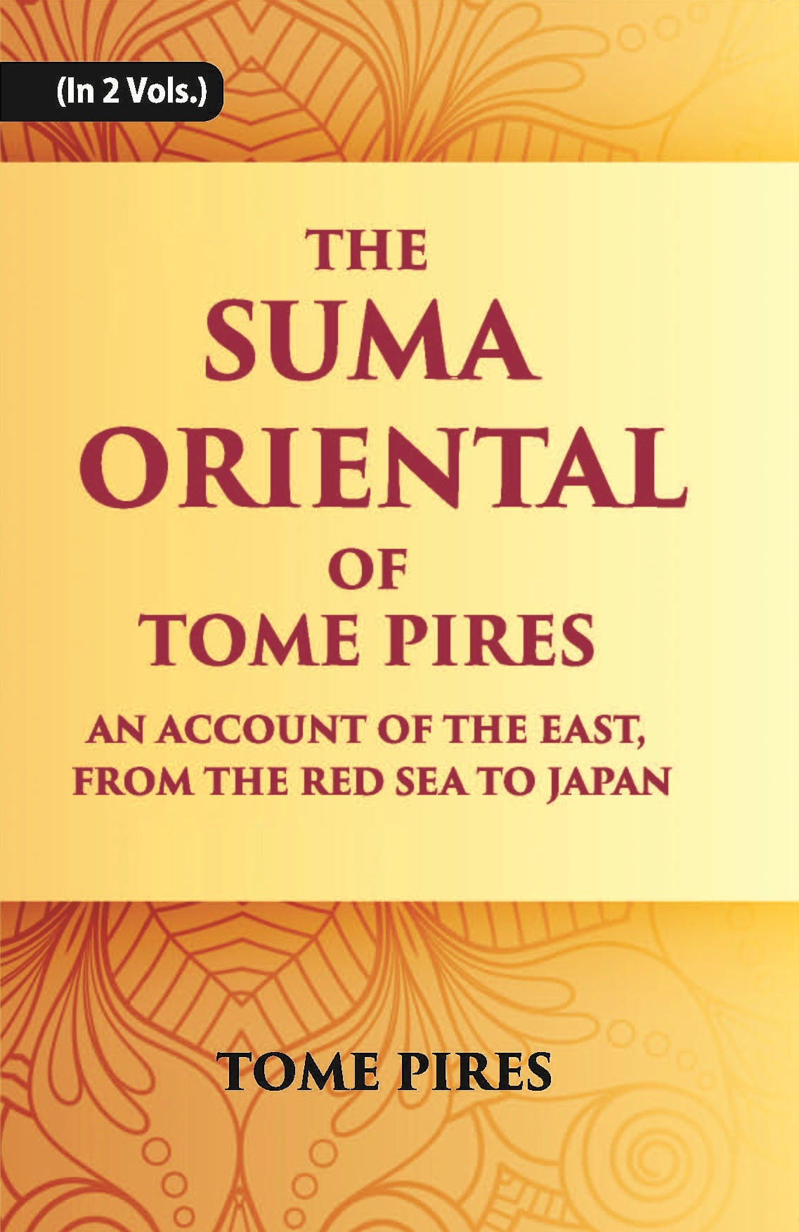 The Suma Oriental Of Tome Pires: An Account Of The East, From The Red Sea To Japan, Written In Malacca And India In 1512-1515 Volume Vol. 2nd