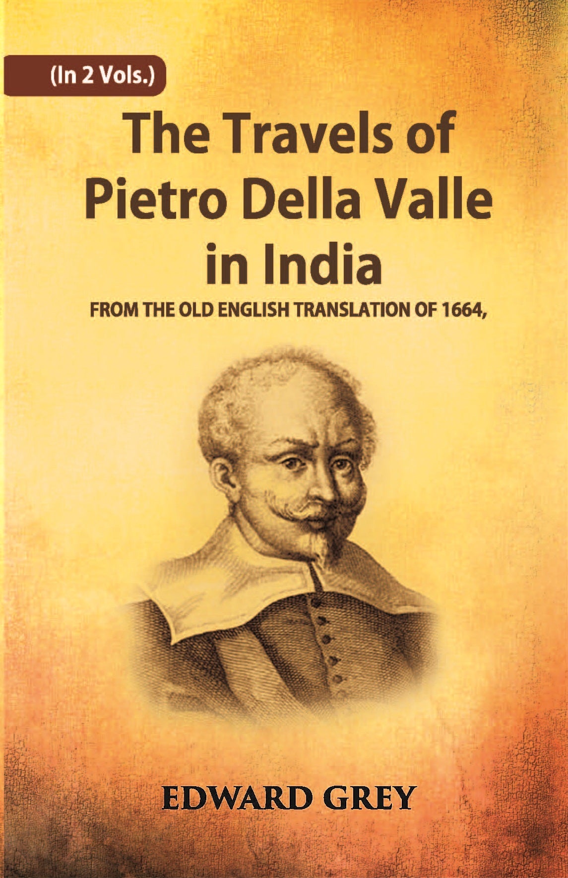 The Travels Of Pietro Della Valle In India: From The Old English Translation Of 1664 Volume Vol. 2nd