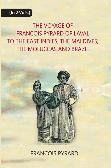 The Voyage Of Francois Pyrard: Of Laval To The East Indies, The Maldives, The Moluccas And Brazil Volume 2 Vols. Set