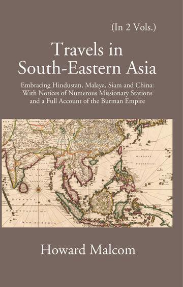 Travels in South Eastern Asia embracing Hindustan, Malaya, Siam and China with notices of numerous Mission Stations and a full account of Burman Empire Volume 2 Vols. Set