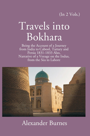 Travels Into Bokhara: Being The Account Of A Journey From India To Cabool, Tartary, And Persia 1831-1833 Volume Vol. 2nd