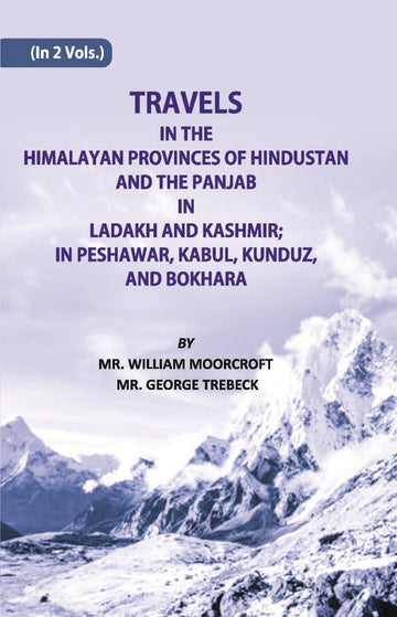 Travels in The Himalayan Provinces Of Hindu Stanand The Panjab In Ladakh And Kashmir; In Peshawar, Kabul, Kunduz, Andbokhara Volume Vol. 1st