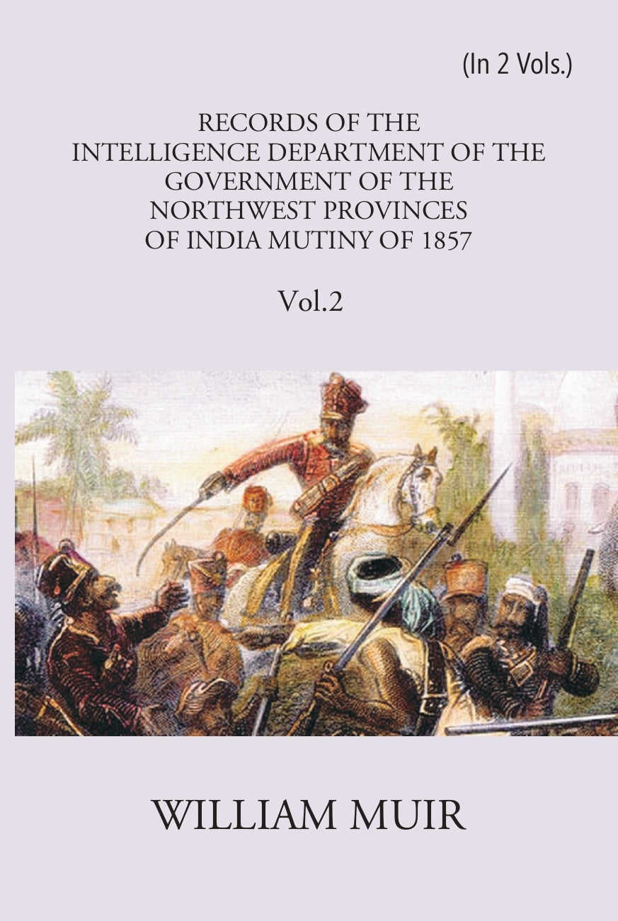 Records Of The Intelligence Department Of The Government Of The North-West Provinces Of India During The Mutiny Of 1857 Volume Vol. 2nd