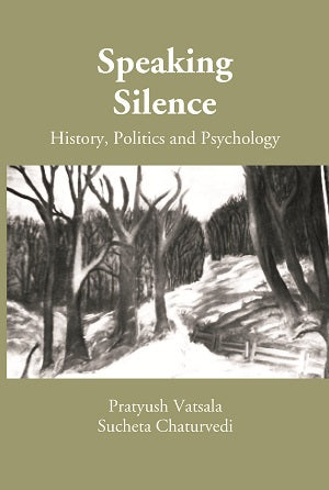 Speaking Silence: History, Politics and Psychology (A Book on Proceedings of the UGC Sponsored National Seminar) [Hardcover]