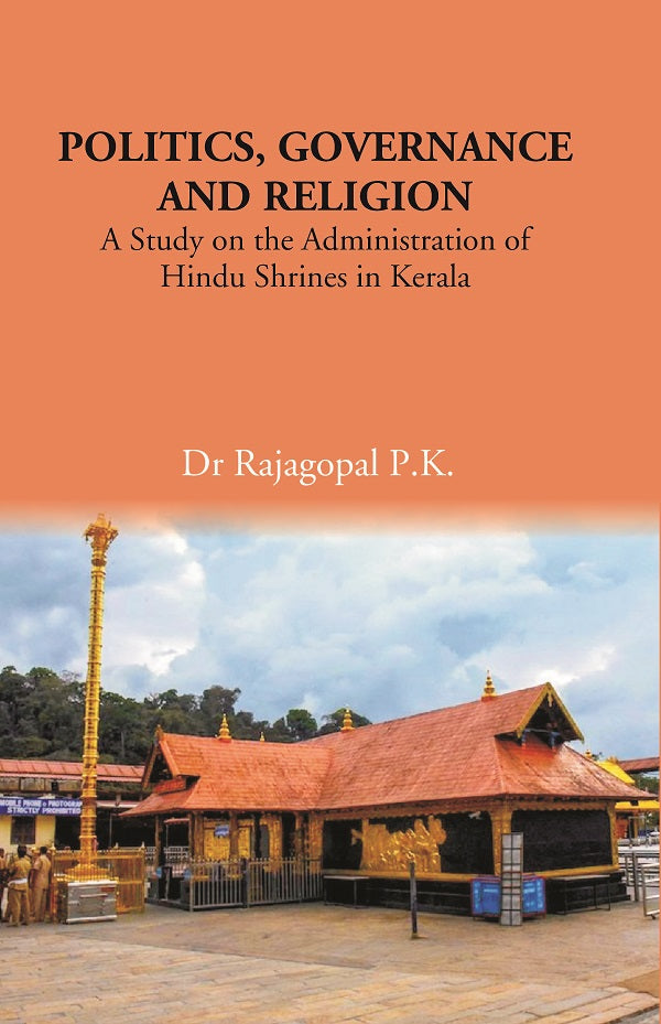 POLITICS, GOVERNANCE AND RELIGION: A Study on the Administration of Hindu Shrines in Kerala [Hardcover]