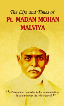 The Life and Times of Pt. Madan Mohan Malviya