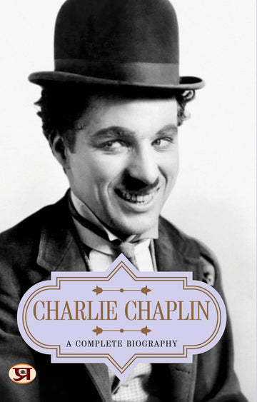 Charlie Chaplin: A Complete Biography