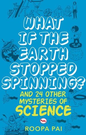 WHAT IF THE EARTH STOPPED SPINNING? AND 24 OTHER MYSTERIES OF SCIENCE Rupa Publications