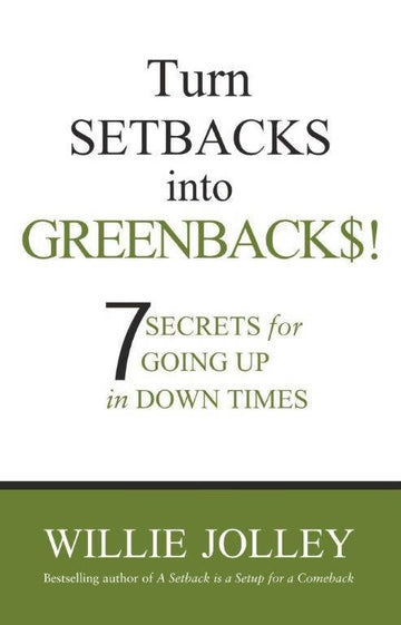 Turn Setbacks Into Greenbacks: 7 Secrets For Going Up In Down Times