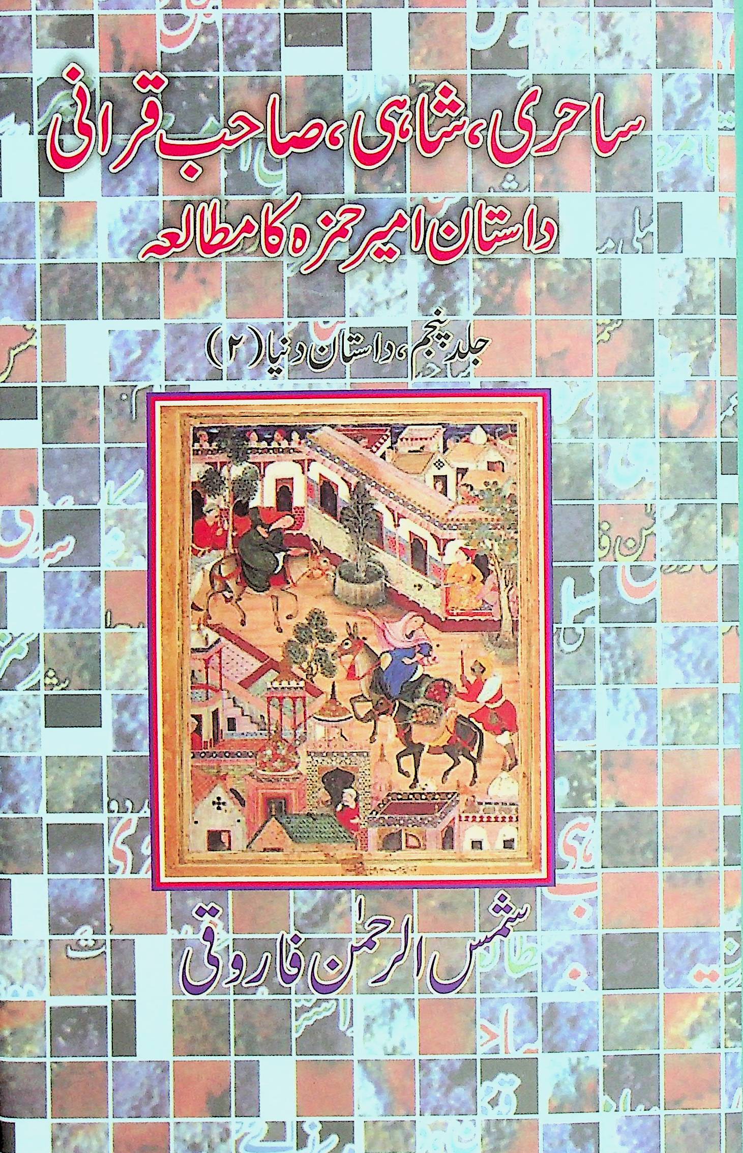 Sahiri, Shahi, Sahib Qirani: Dastan Amir Hamza Ka Mutalea Vol-5, Dastan-e-Duniya