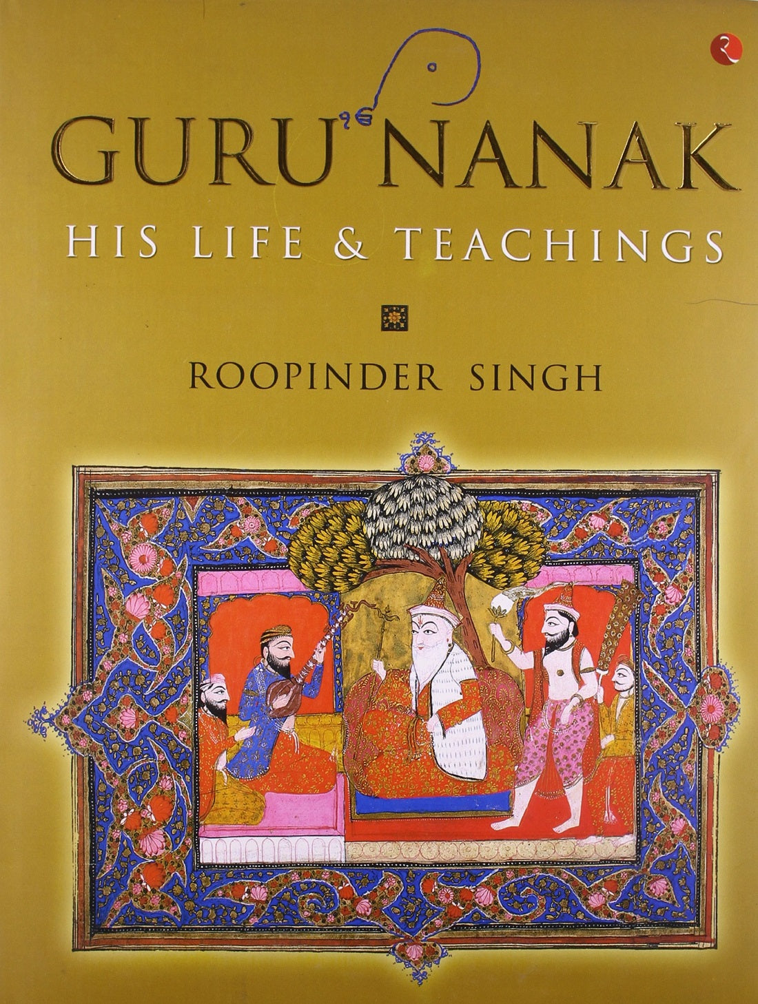 GURU NANAK : HIS LIFE & TEACHINGS