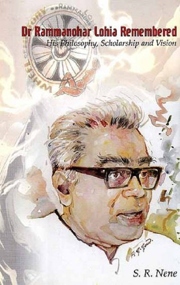 DR RAMMANOHAR LOHIA REMEMBERED : HIS PHILOSOPHY SCHOLARSHIP AND VISION
