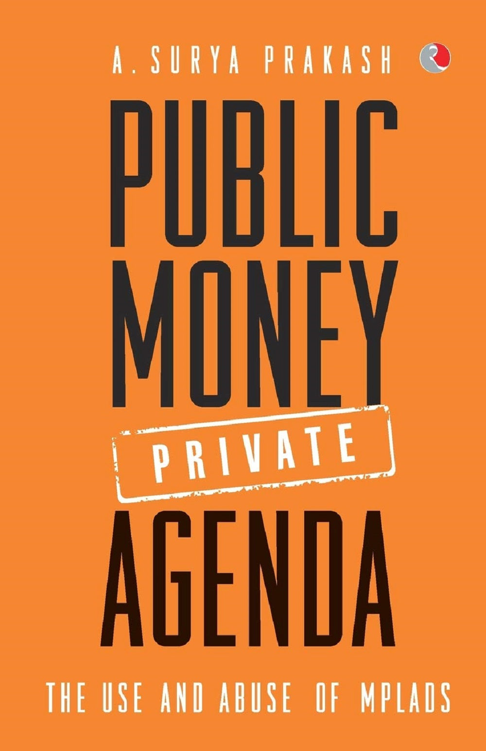 PUBLIC MONEY, PRIVATE AGENDA:USE AND ABUSE OF MPLADS