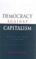 Democracy Against Capitalism : Renewing Historical Materialism