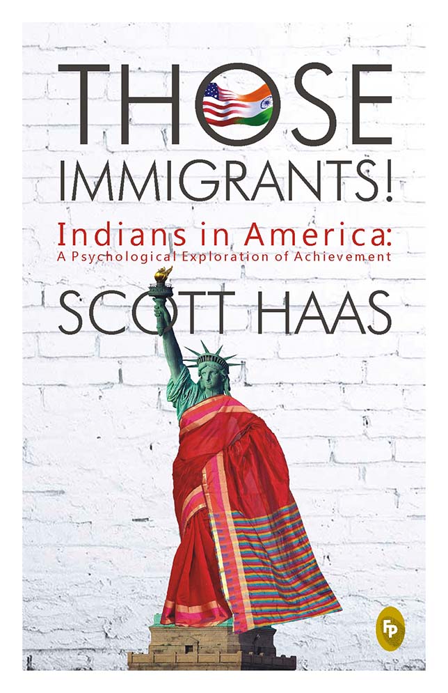 Those Immigrants!: Indians in America: A Psychological Exploration of Achievement