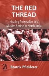 The Red Thread: Healing Possession at a Muslim Shrine in North India