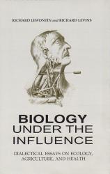 Biology Under the Influence; Dialectical Essays on Ecology, Agriculture and Health