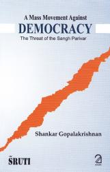 A Mass Movement Against Democracy : The Threat of the Sangh Parivar