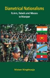 Diametrical Nationalisms: Rulers, Rebels and Masses in Manipur