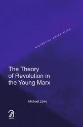 The Theory of Revolution in the Young Marx (Historical Materialism Series)