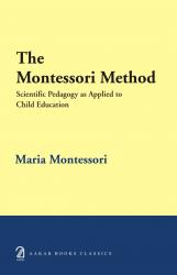 The Montessori Method: Scientific Pedagogy as Applied to Child Education