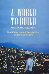 A World To Build: New Paths toward Twenty-First Century Socialism