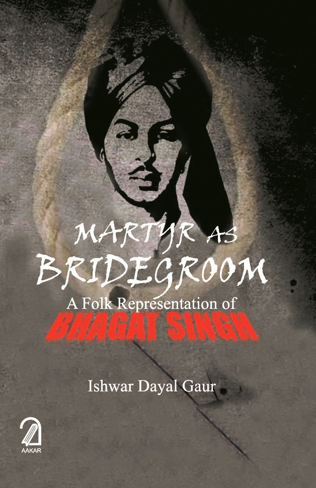 Martyr as Bridegroom: A Folk Representation of Bhagat Singh