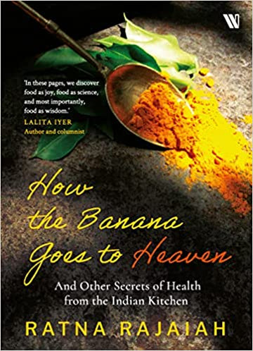 How the Banana Goes to Heaven: And Other Secrets of Health from the Indian Kitchen