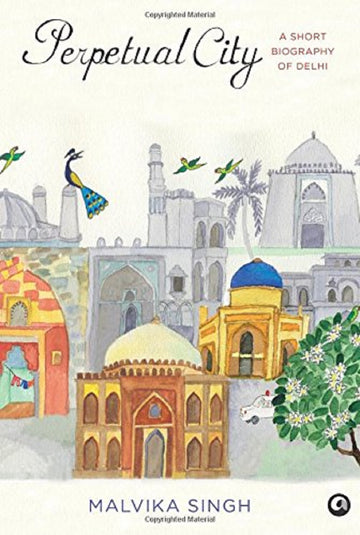 PERPETUAL CITY: A SHORT BIOGRAPHY OF DELHI