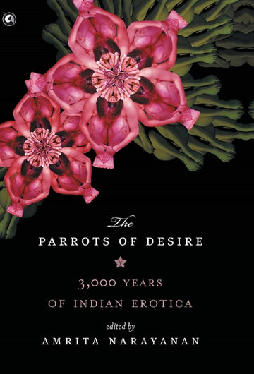 THE PARROTS OF DESIRE - 3000 YEARS OF INDIAN EROTICA