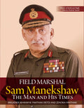 Field Marshal Sam Manekshaw: The Man and His Times