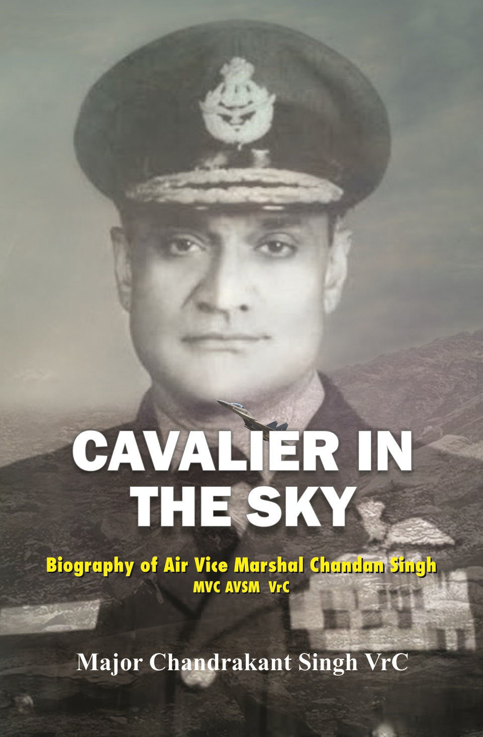 Cavalier in the Sky: Biography of Air Vice Marshal Chandan Singh MVC AVSM VrC