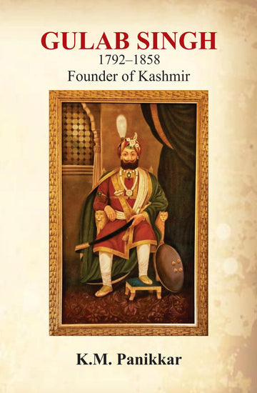 Gulab Singh 1792-1858: Founder of Kashmir