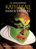 Kathakali Dance-Theatre: A Visual Narrative of Sacred Indian Mime
