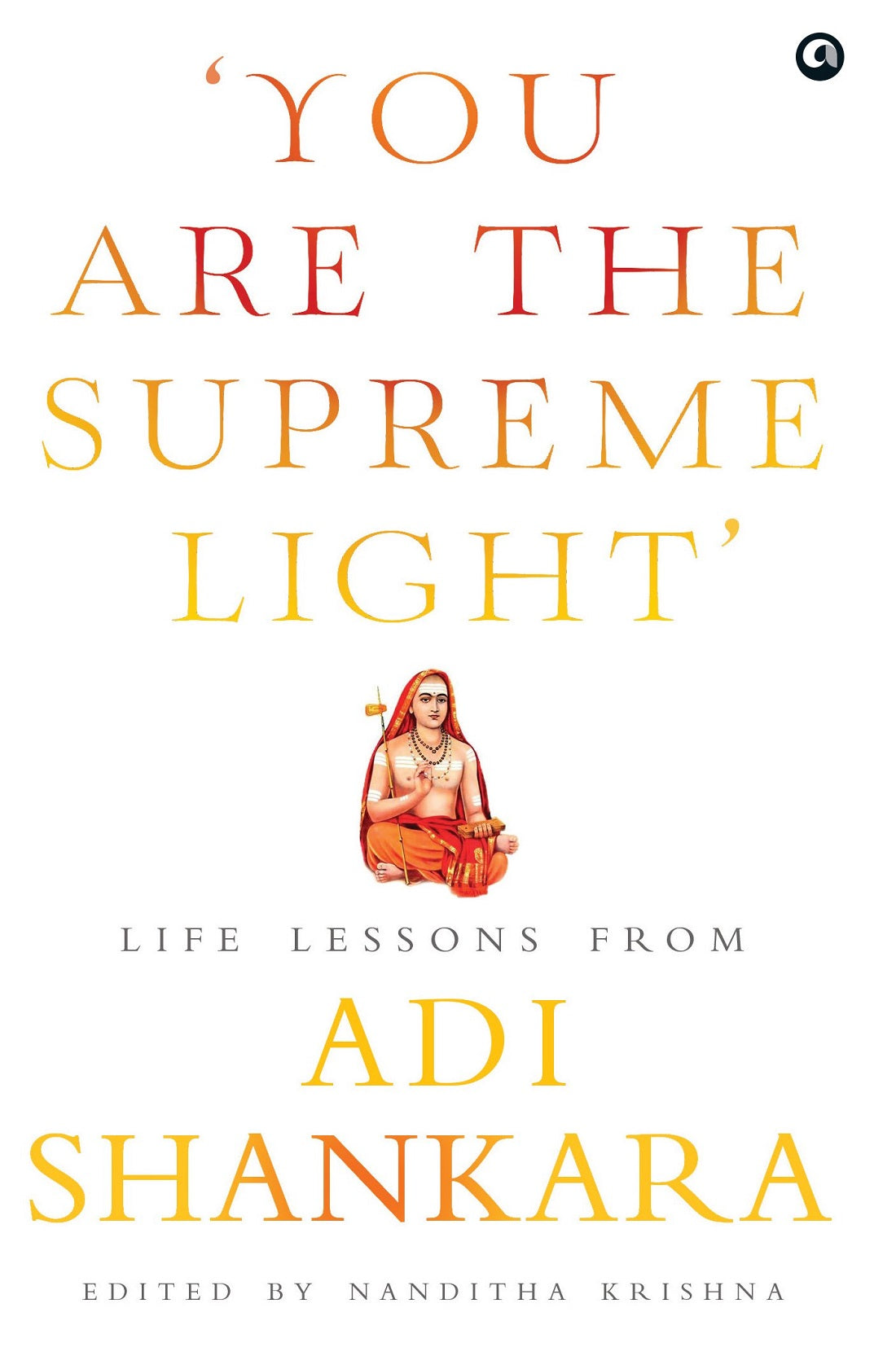 YOU ARE THE SUPEREME LIGHT LIFE LESSONS FROM ADI SHANKARA