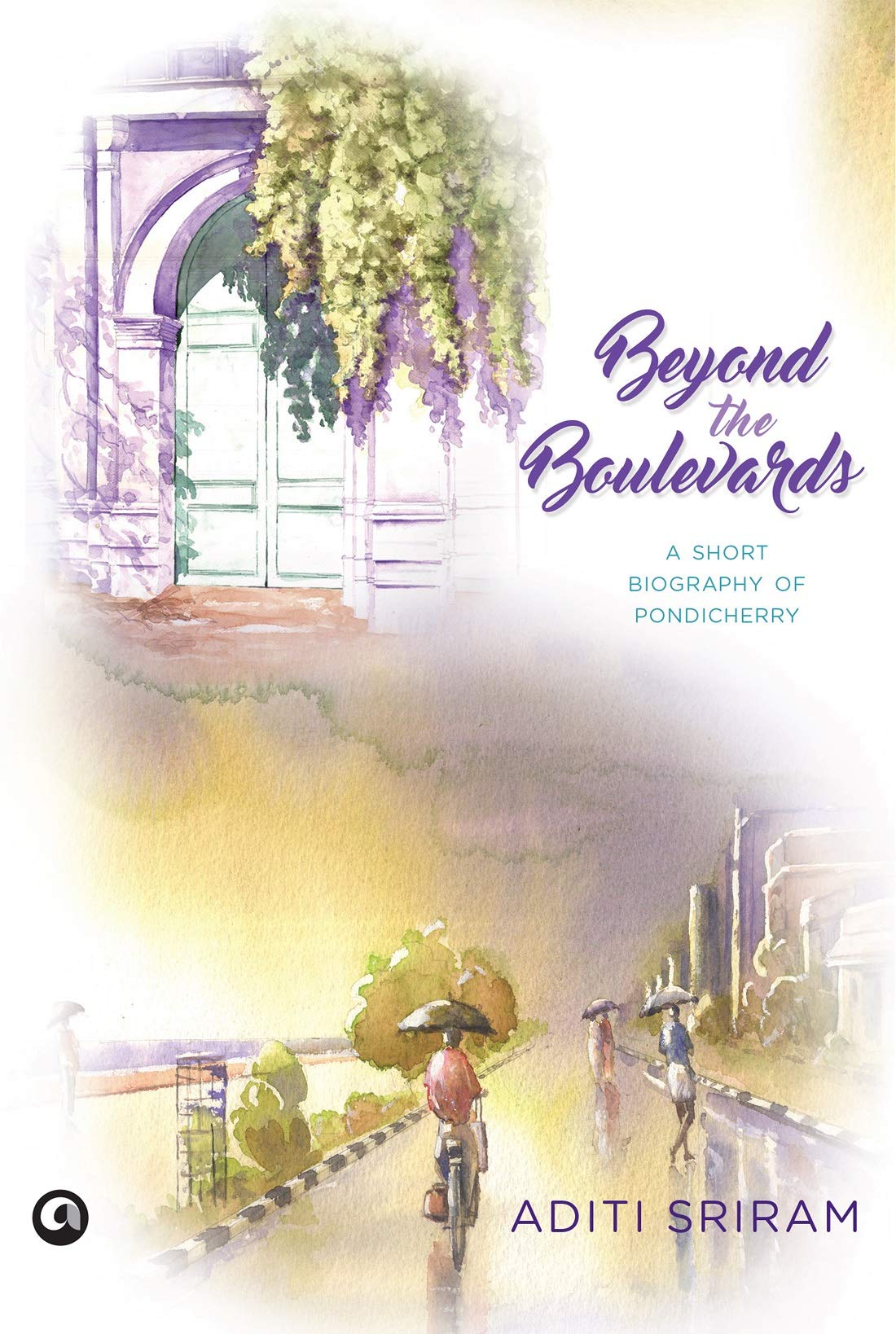 BEYOND THE BOULEVARDS - A SHORT BIOGRAPHY OF PONDICHERRY