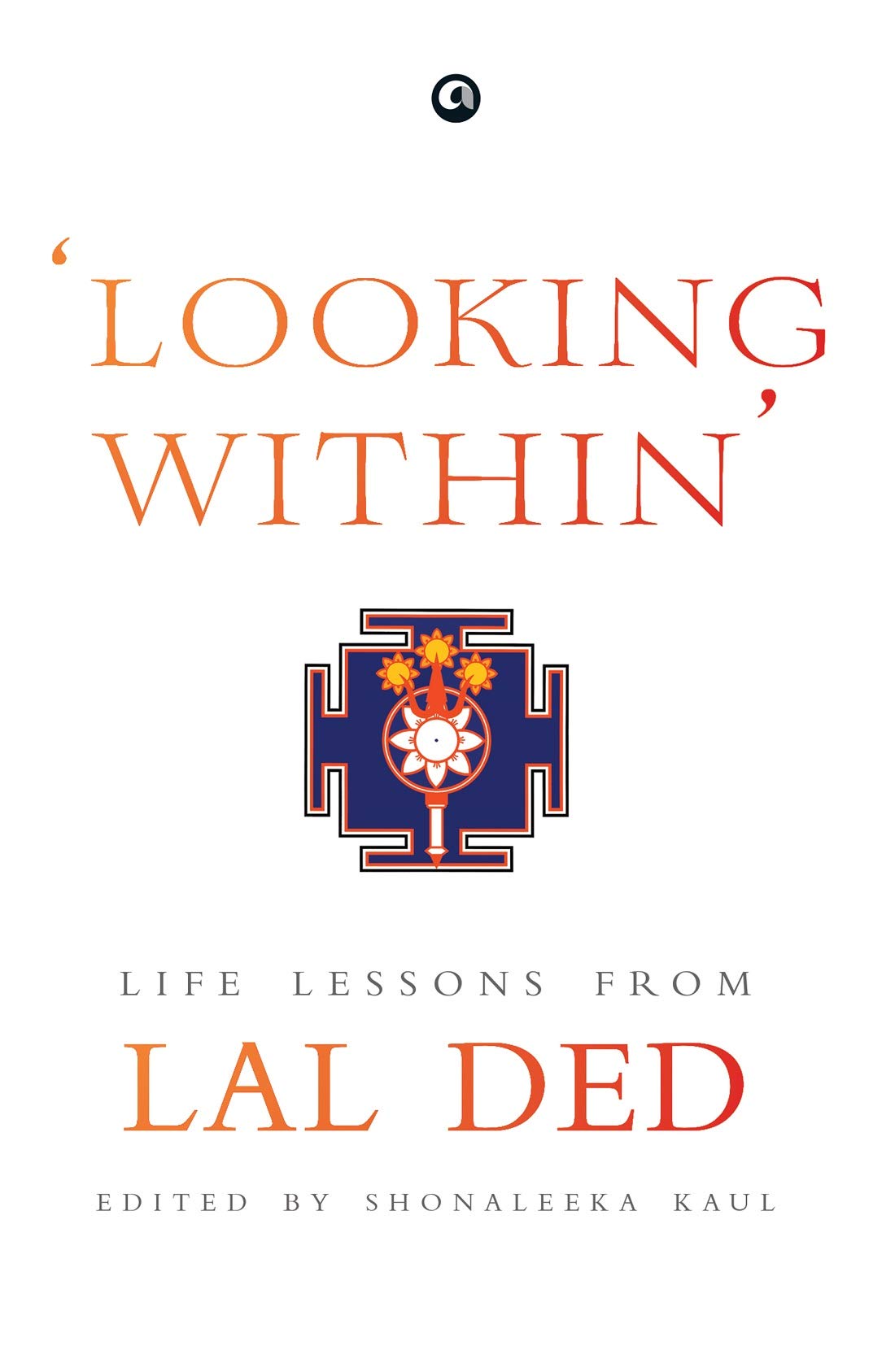 LOOKING WITHIN LIFE LESSONS FROM LAL DED