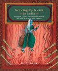 Growing Up Jewish in India: Synagogues, Customs, And Communities from The Bene Israel to The Art of Siona Benjamin (H.B)