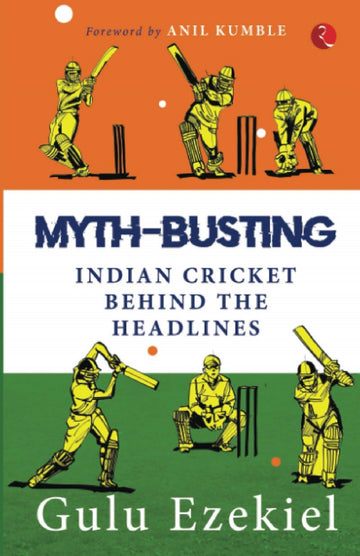 MYTH-BUSTING INDIAN CRICKET BEHIND THE HEADLINES