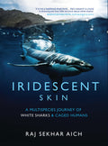 Iridescent Skin: A Multispecies Journey of White Sharks & Caged Humans (H.B)