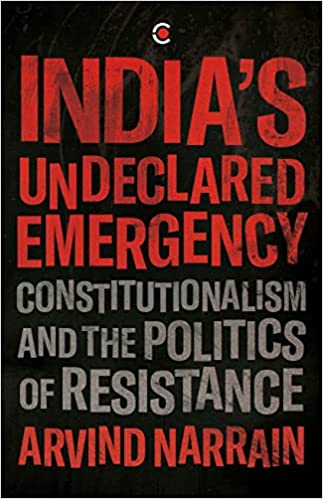 INDIAS UNDECLARED EMERGENCY: CONSTITUTIONALISM AND THE POLITICS OF RESISTANCE
