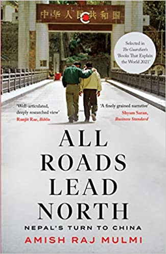 ALL ROADS LEAD NORTH : NEPALS TURN TO CHINA ( PAPERBACK)