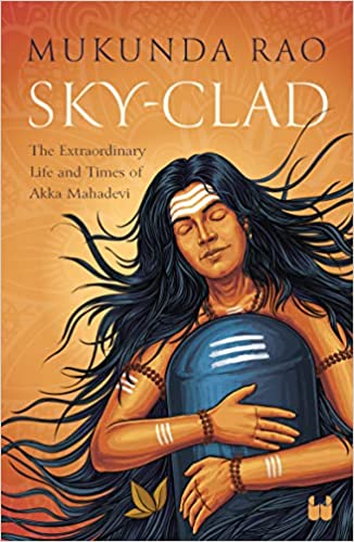 Sky - Clad: The Extraordinary Life and Times of Akka Mahadevi