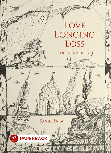 Love Longing Loss In Urdu Poetry (Paperback)