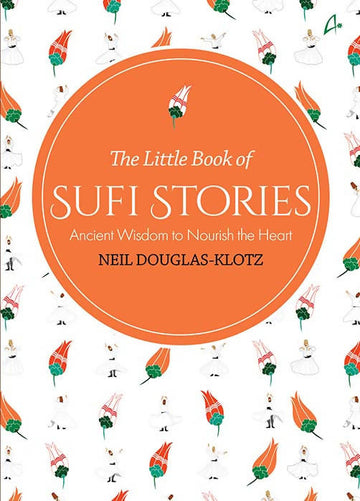 The Little Book of Sufi Stories: Ancient Wisdom to Nourish the Heart